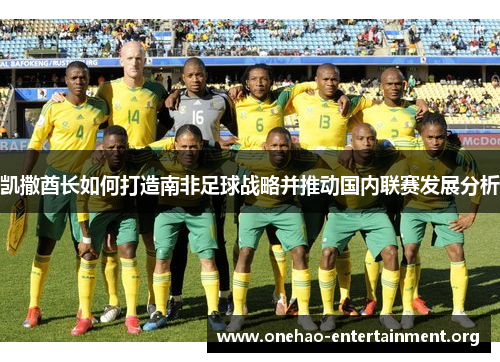 凯撒酋长如何打造南非足球战略并推动国内联赛发展分析