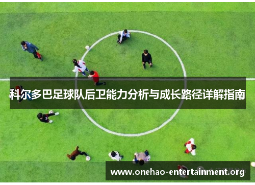 科尔多巴足球队后卫能力分析与成长路径详解指南